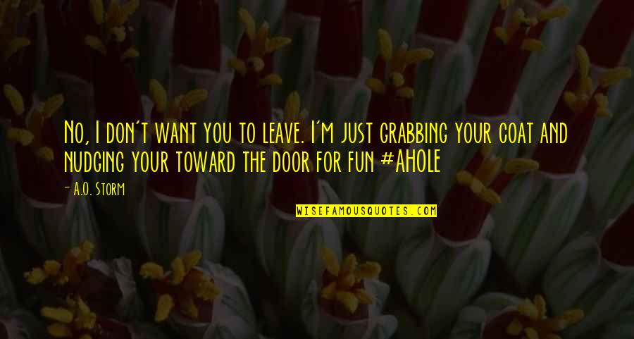 Just For You Quotes By A.O. Storm: No, I don't want you to leave. I'm Just For You Quotes By A.O. Storm: No, I don't want you to leave. I'm