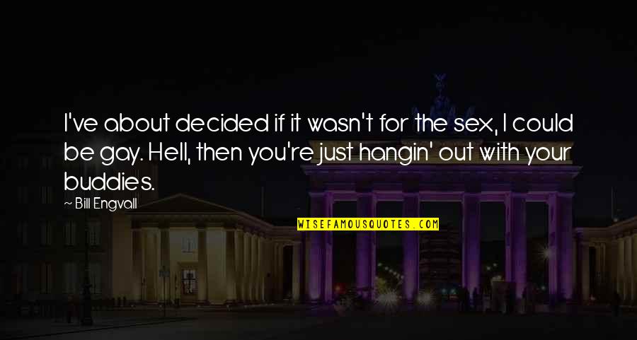 Just For You Quotes By Bill Engvall: I've about decided if it wasn't for the Just For You Quotes By Bill Engvall: I've about decided if it wasn't for the
