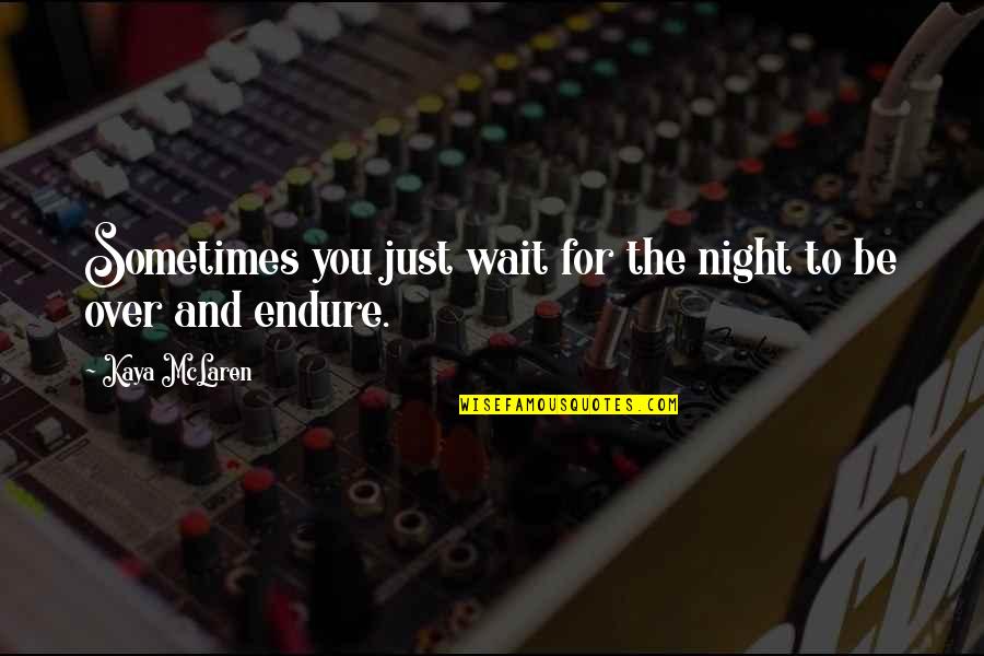 Just For You Quotes By Kaya McLaren: Sometimes you just wait for the night to Just For You Quotes By Kaya McLaren: Sometimes you just wait for the night to