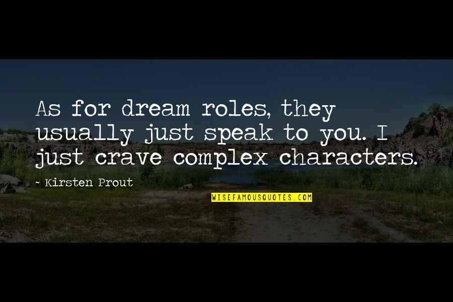 Just For You Quotes By Kirsten Prout: As for dream roles, they usually just speak Just For You Quotes By Kirsten Prout: As for dream roles, they usually just speak
