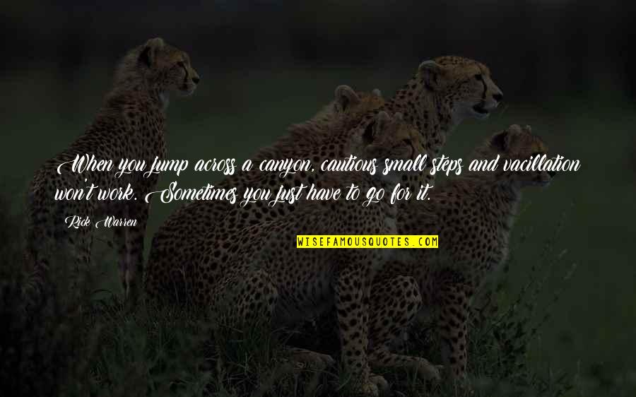 Just For You Quotes By Rick Warren: When you jump across a canyon, cautious small Just For You Quotes By Rick Warren: When you jump across a canyon, cautious small