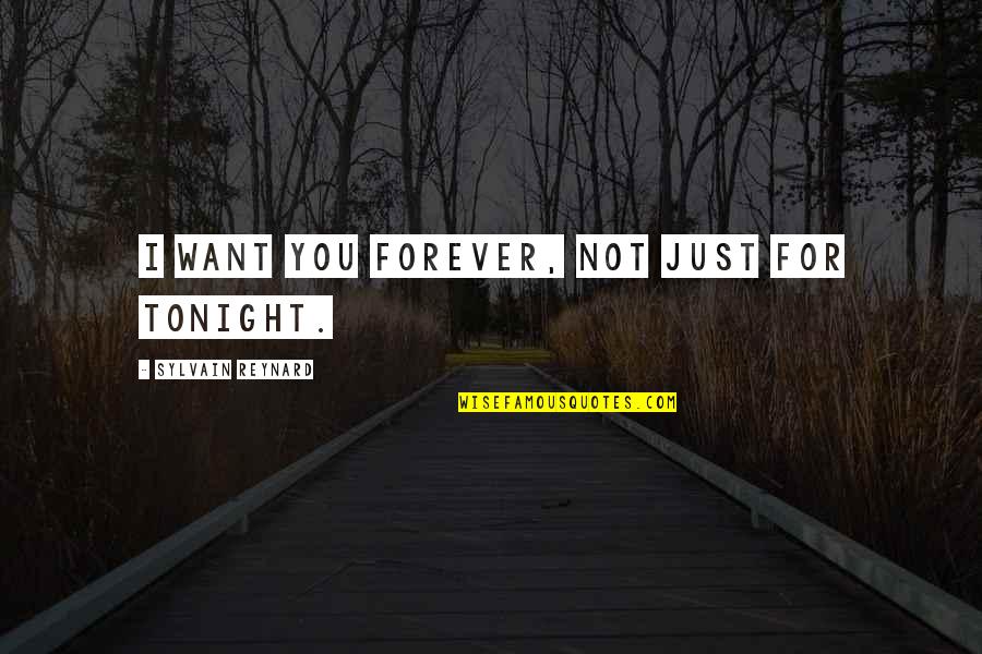 Just For You Quotes By Sylvain Reynard: I want you forever, not just for tonight. Just For You Quotes By Sylvain Reynard: I want you forever, not just for tonight.
