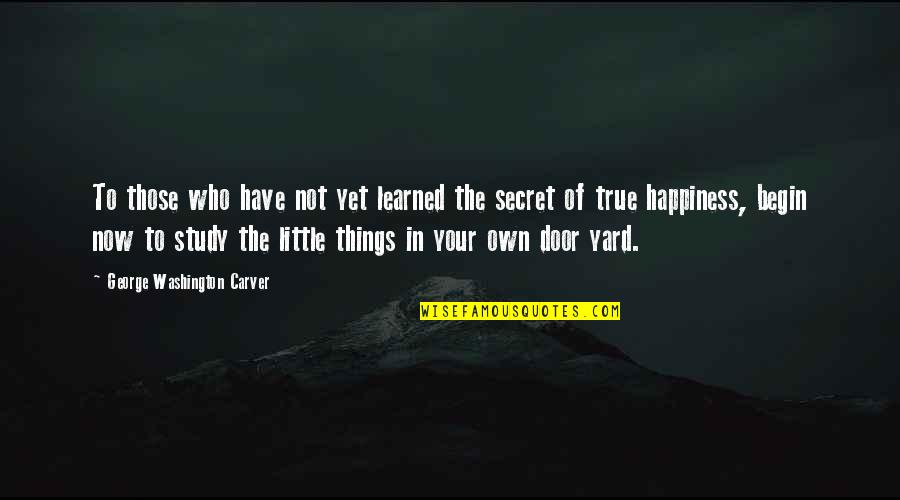 Just For Your Happiness Quotes By George Washington Carver: To those who have not yet learned the
