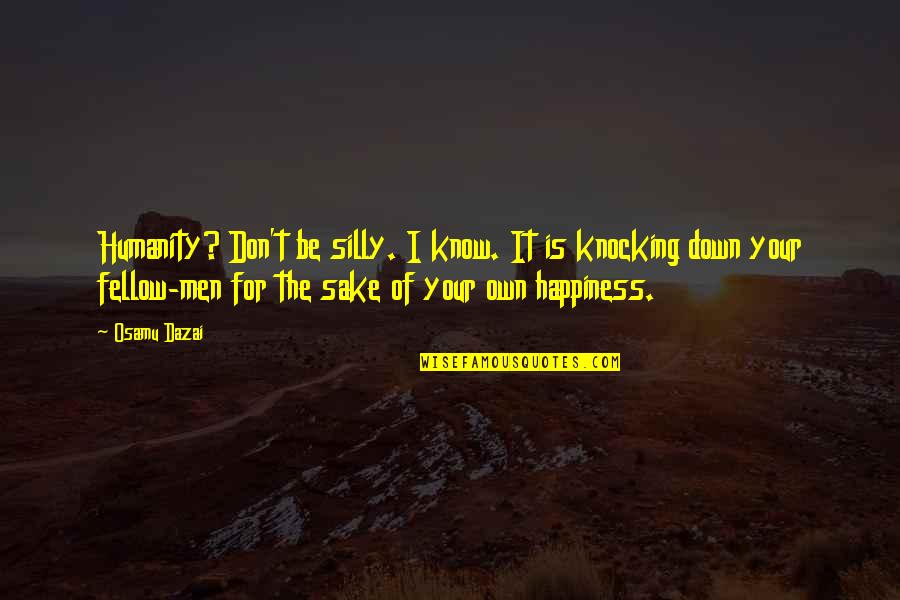 Just For Your Happiness Quotes By Osamu Dazai: Humanity? Don't be silly. I know. It is