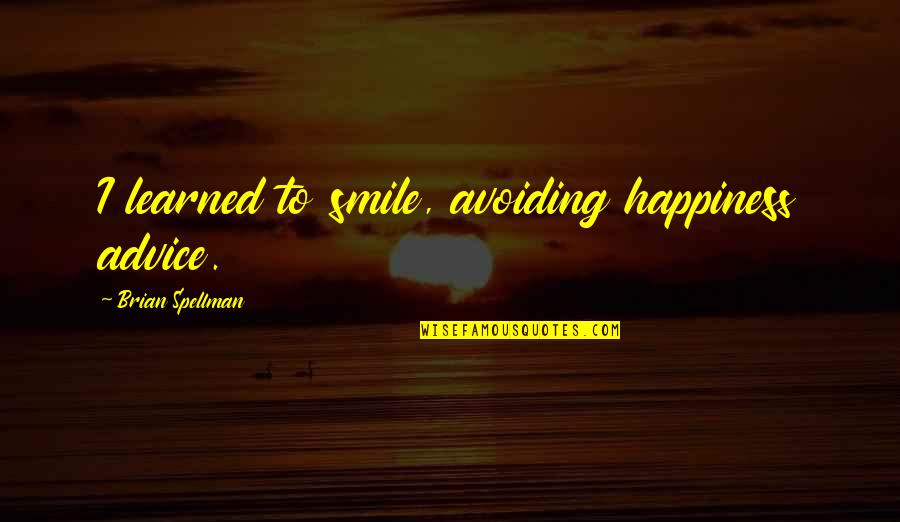 Just For Your Smile Quotes By Brian Spellman: I learned to smile, avoiding happiness advice.