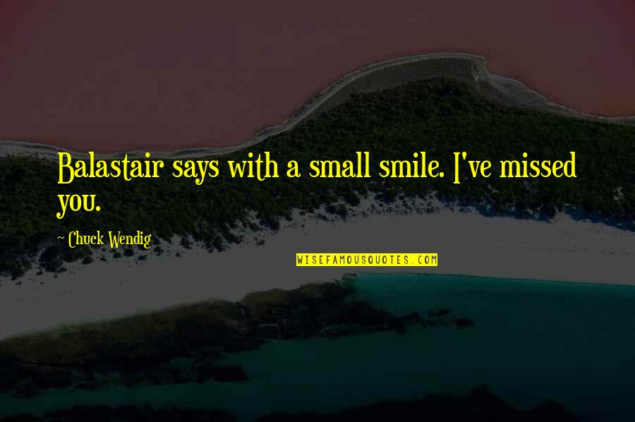 Just For Your Smile Quotes By Chuck Wendig: Balastair says with a small smile. I've missed