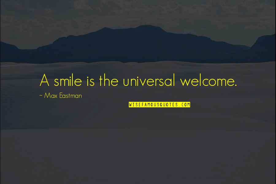 Just For Your Smile Quotes By Max Eastman: A smile is the universal welcome.