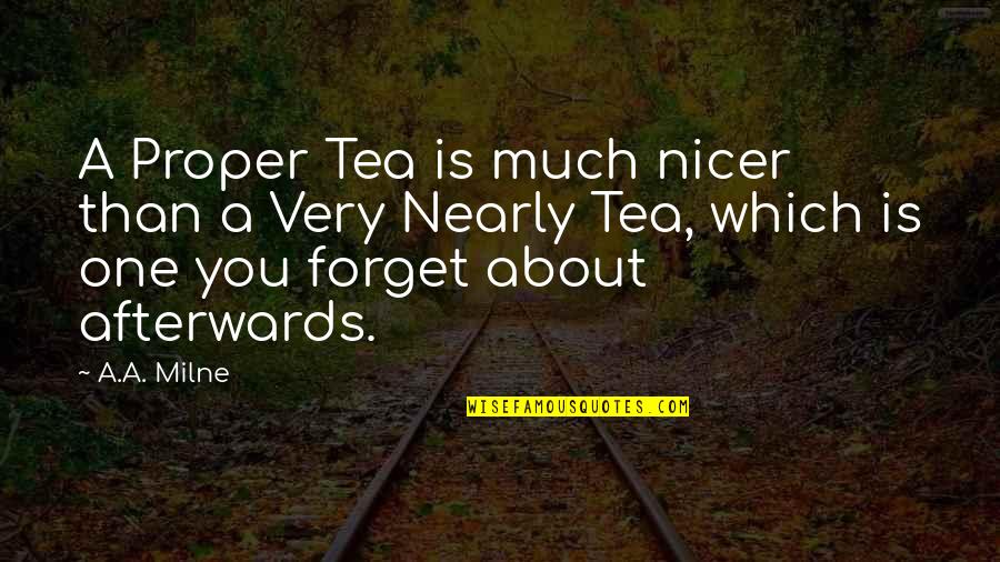 Just Forget About It Quotes By A.A. Milne: A Proper Tea is much nicer than a