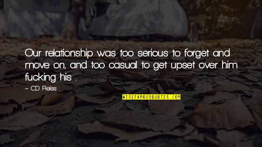 Just Forget And Move On Quotes By C.D. Reiss: Our relationship was too serious to forget and