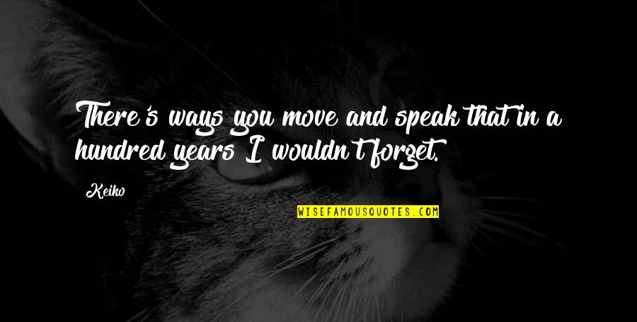 Just Forget And Move On Quotes By Keiko: There's ways you move and speak that in