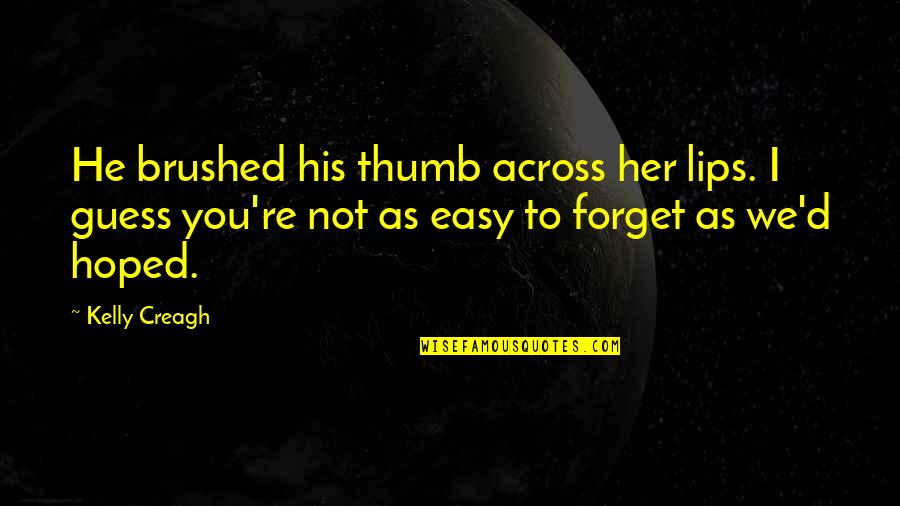 Just Forget Her Quotes By Kelly Creagh: He brushed his thumb across her lips. I