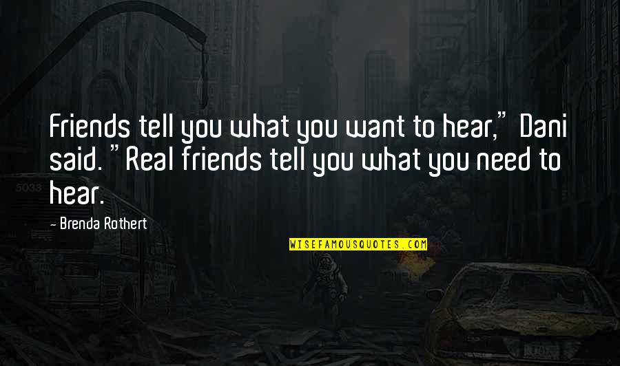 Just Friends But Want More Quotes By Brenda Rothert: Friends tell you what you want to hear,"