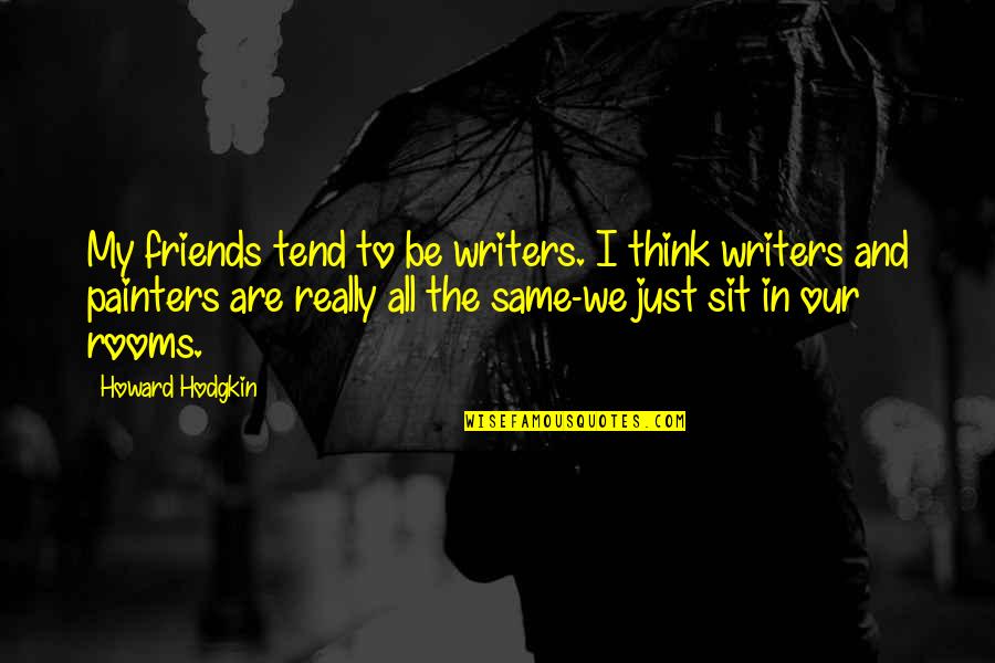 Just Friends Quotes By Howard Hodgkin: My friends tend to be writers. I think