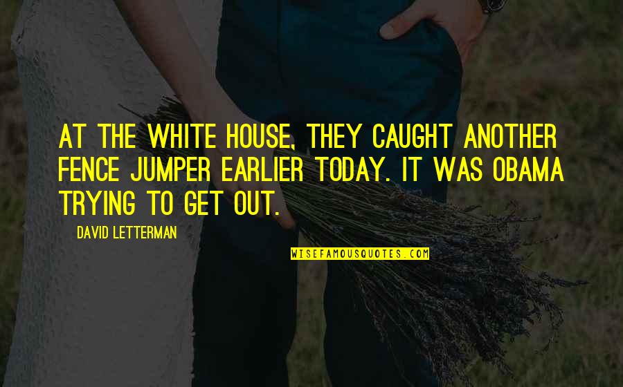 Just Friends Sad Love Quotes By David Letterman: At the White House, they caught another fence