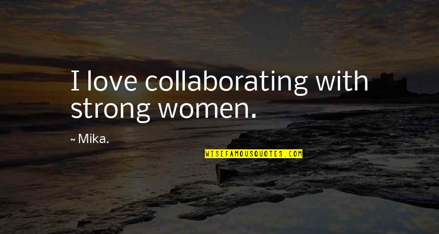 Just Friends Sad Love Quotes By Mika.: I love collaborating with strong women.