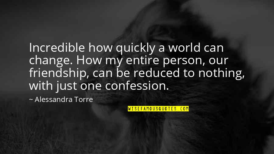 Just Friendship Quotes By Alessandra Torre: Incredible how quickly a world can change. How