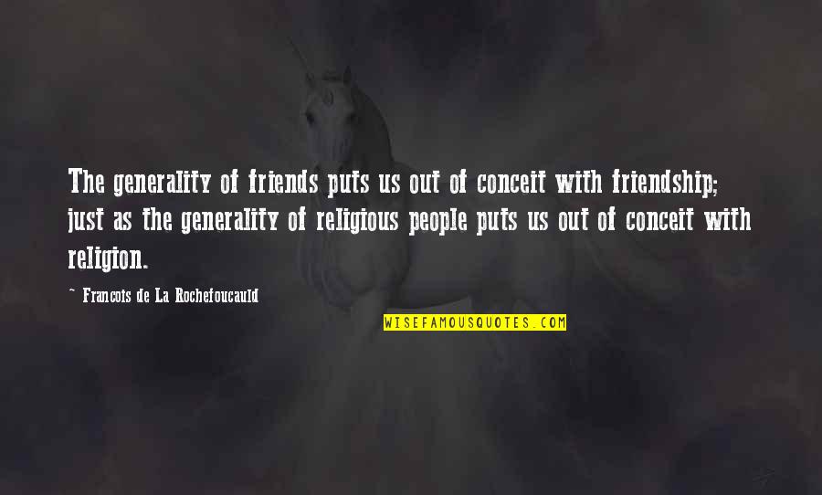 Just Friendship Quotes By Francois De La Rochefoucauld: The generality of friends puts us out of