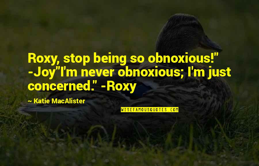 Just Friendship Quotes By Katie MacAlister: Roxy, stop being so obnoxious!" -Joy"I'm never obnoxious;