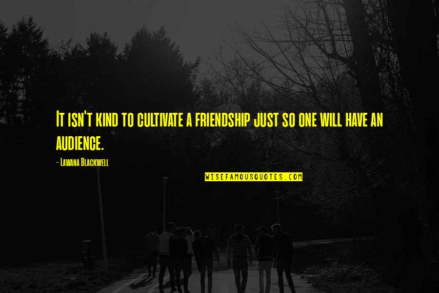 Just Friendship Quotes By Lawana Blackwell: It isn't kind to cultivate a friendship just