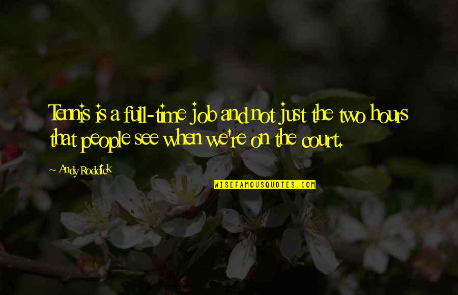 Just Full Quotes By Andy Roddick: Tennis is a full-time job and not just Just Full Quotes By Andy Roddick: Tennis is a full-time job and not just
