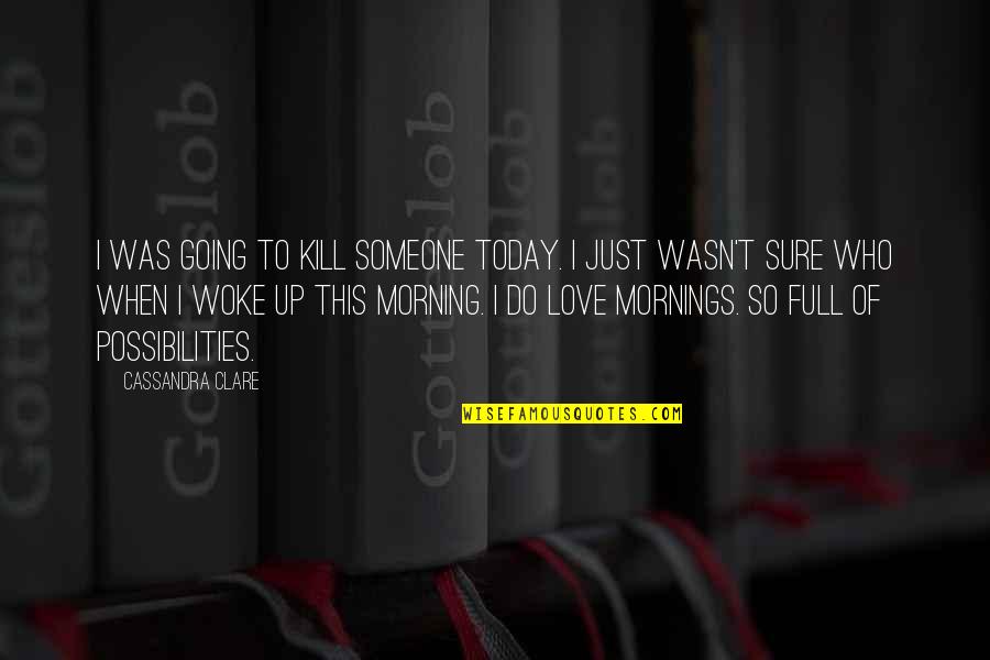 Just Full Quotes By Cassandra Clare: I was going to kill someone today. I Just Full Quotes By Cassandra Clare: I was going to kill someone today. I
