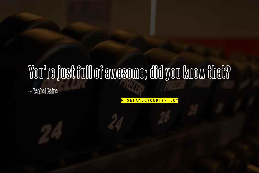 Just Full Quotes By Rachel Caine: You're just full of awesome; did you know Just Full Quotes By Rachel Caine: You're just full of awesome; did you know