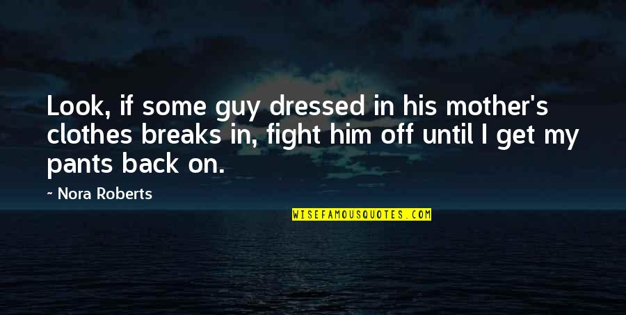 Just Get Back Up Quotes By Nora Roberts: Look, if some guy dressed in his mother's