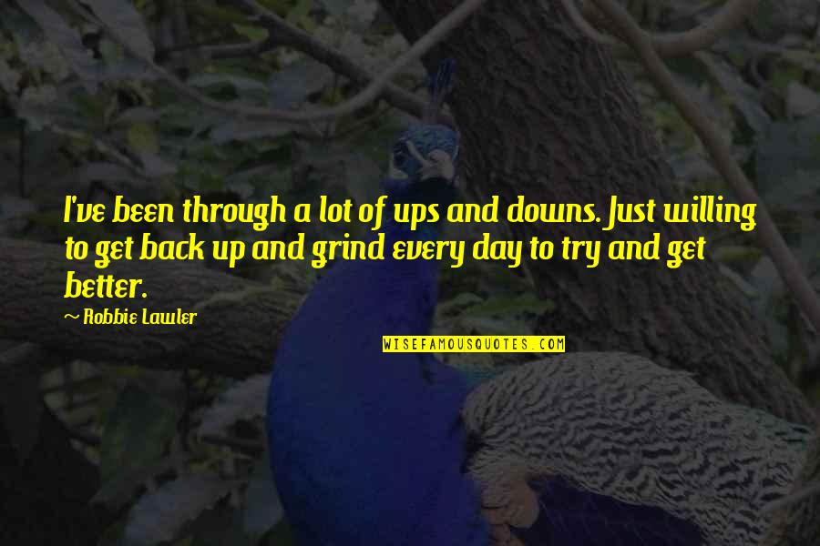 Just Get Back Up Quotes By Robbie Lawler: I've been through a lot of ups and