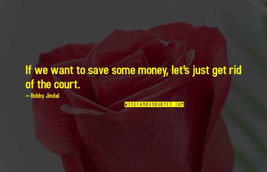 Just Get Money Quotes By Bobby Jindal: If we want to save some money, let's