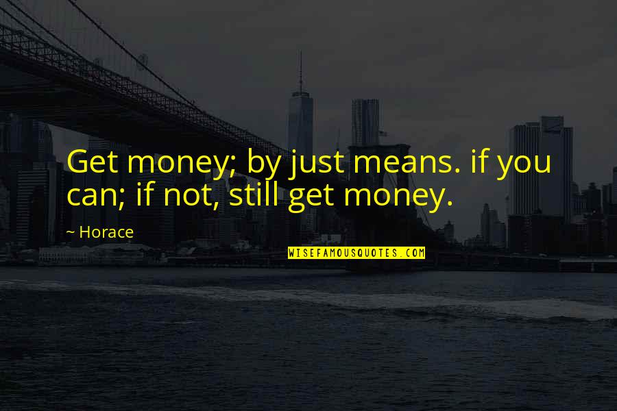 Just Get Money Quotes By Horace: Get money; by just means. if you can;