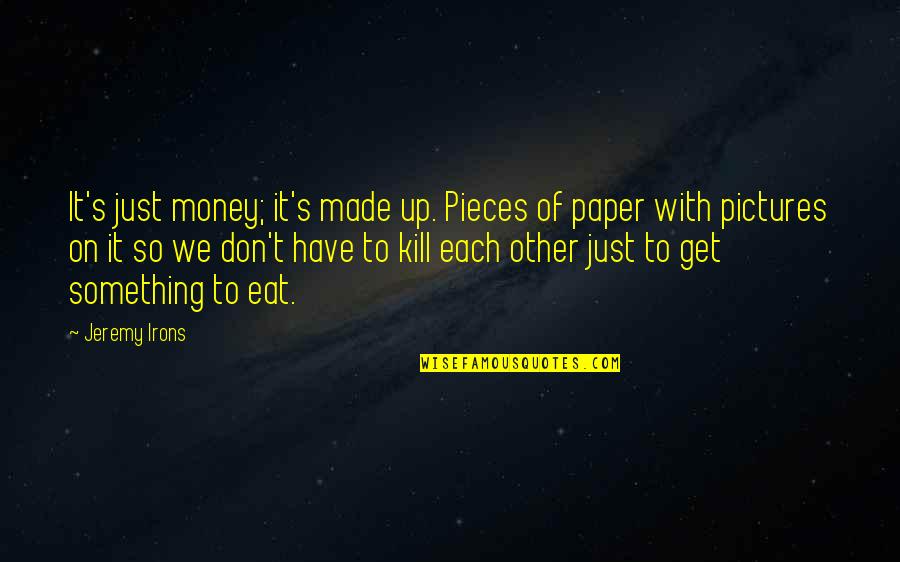 Just Get Money Quotes By Jeremy Irons: It's just money; it's made up. Pieces of