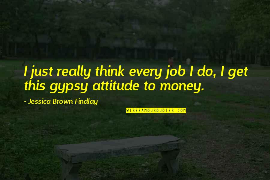 Just Get Money Quotes By Jessica Brown Findlay: I just really think every job I do,