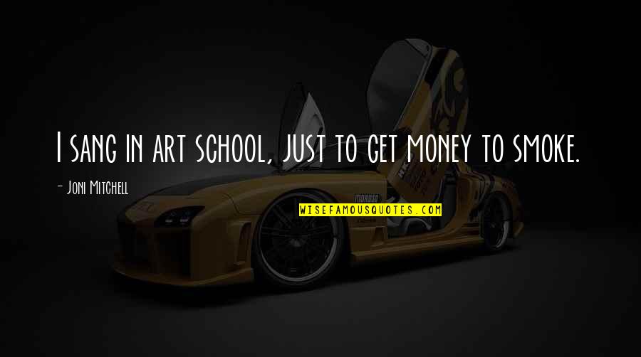 Just Get Money Quotes By Joni Mitchell: I sang in art school, just to get Just Get Money Quotes By Joni Mitchell: I sang in art school, just to get