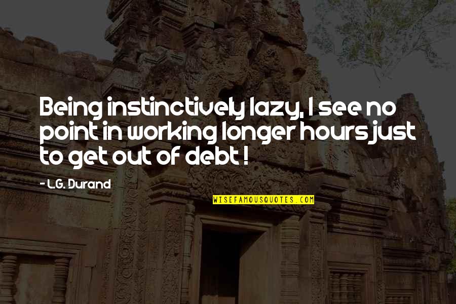 Just Get Money Quotes By L.G. Durand: Being instinctively lazy, I see no point in