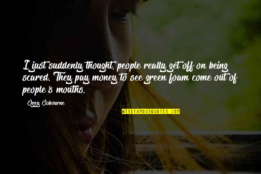 Just Get Money Quotes By Ozzy Osbourne: I just suddenly thought, people really get off