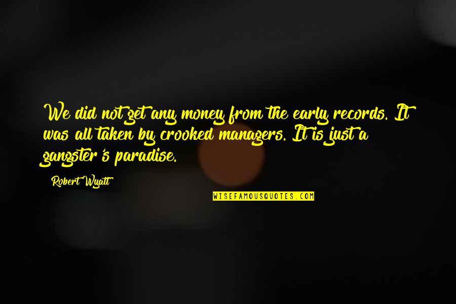 Just Get Money Quotes By Robert Wyatt: We did not get any money from the Just Get Money Quotes By Robert Wyatt: We did not get any money from the