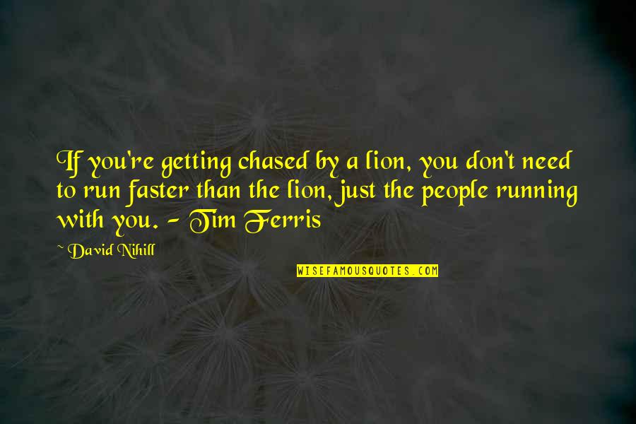Just Getting By Quotes By David Nihill: If you're getting chased by a lion, you