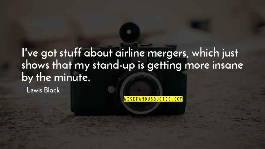 Just Getting By Quotes By Lewis Black: I've got stuff about airline mergers, which just