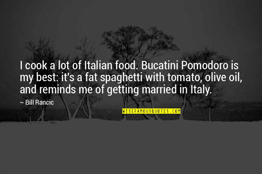 Just Getting Married Quotes By Bill Rancic: I cook a lot of Italian food. Bucatini