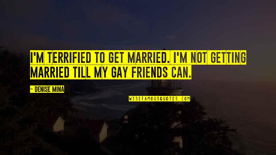 Just Getting Married Quotes By Denise Mina: I'm terrified to get married. I'm not getting