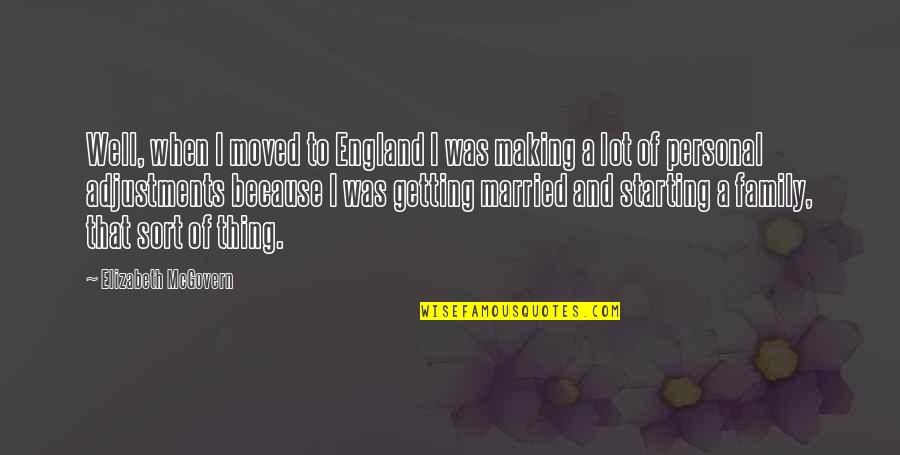 Just Getting Married Quotes By Elizabeth McGovern: Well, when I moved to England I was