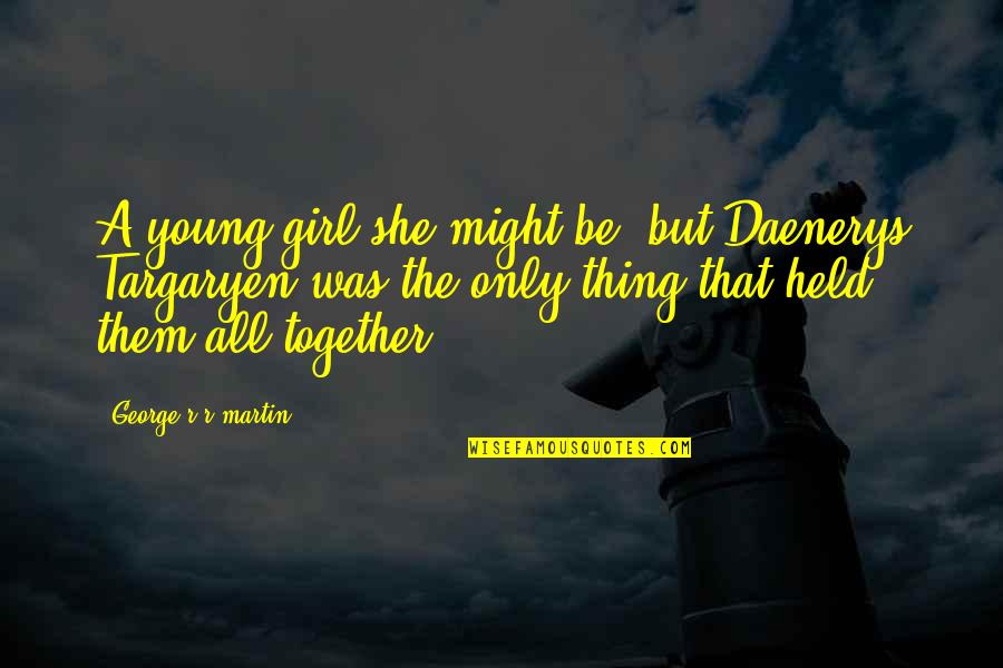 Just Girl Thing Quotes By George R R Martin: A young girl she might be, but Daenerys