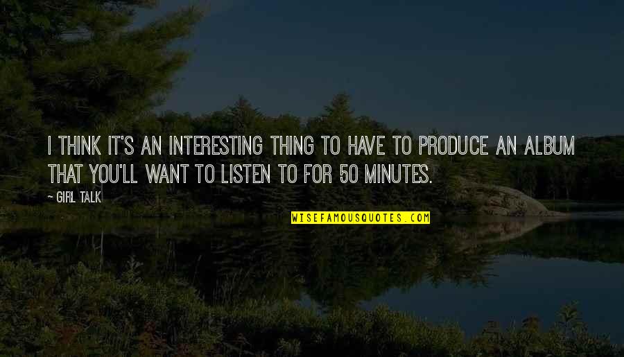 Just Girl Thing Quotes By Girl Talk: I think it's an interesting thing to have