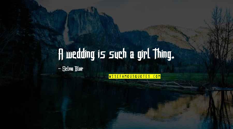 Just Girl Thing Quotes By Selma Blair: A wedding is such a girl thing.