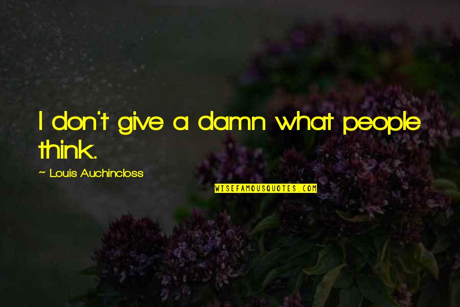 Just Give A Damn Quotes By Louis Auchincloss: I don't give a damn what people think.