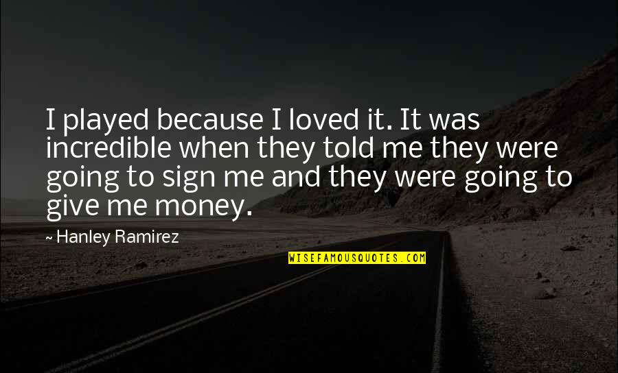 Just Give Me A Sign Quotes By Hanley Ramirez: I played because I loved it. It was