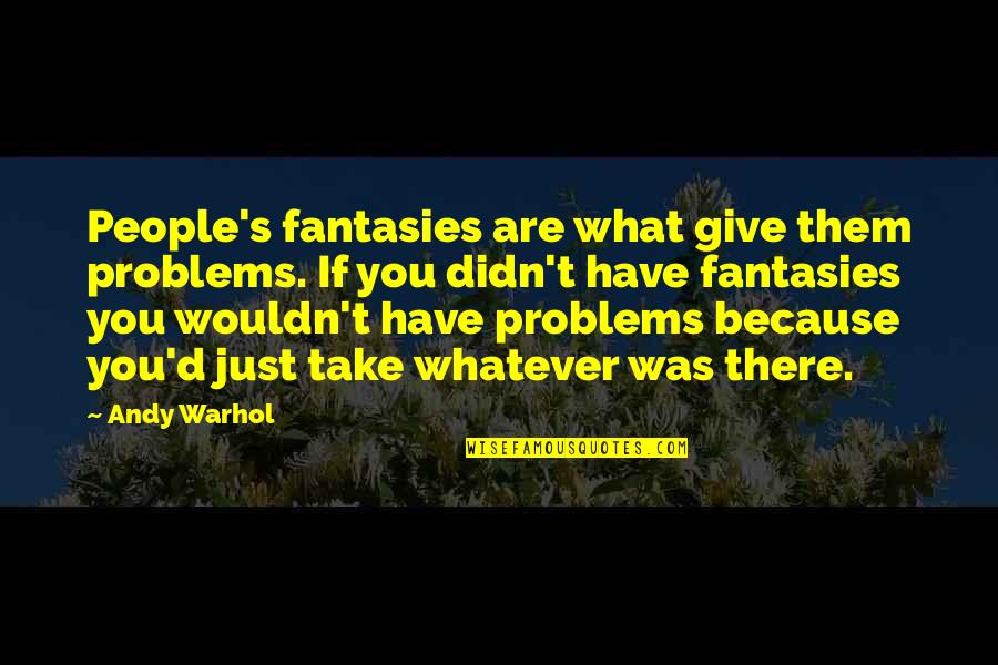 Just Give Quotes By Andy Warhol: People's fantasies are what give them problems. If