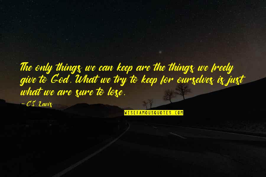 Just Give Quotes By C.S. Lewis: The only things we can keep are the