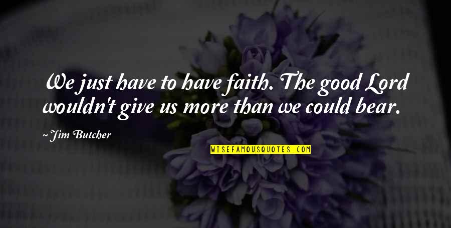 Just Give Quotes By Jim Butcher: We just have to have faith. The good