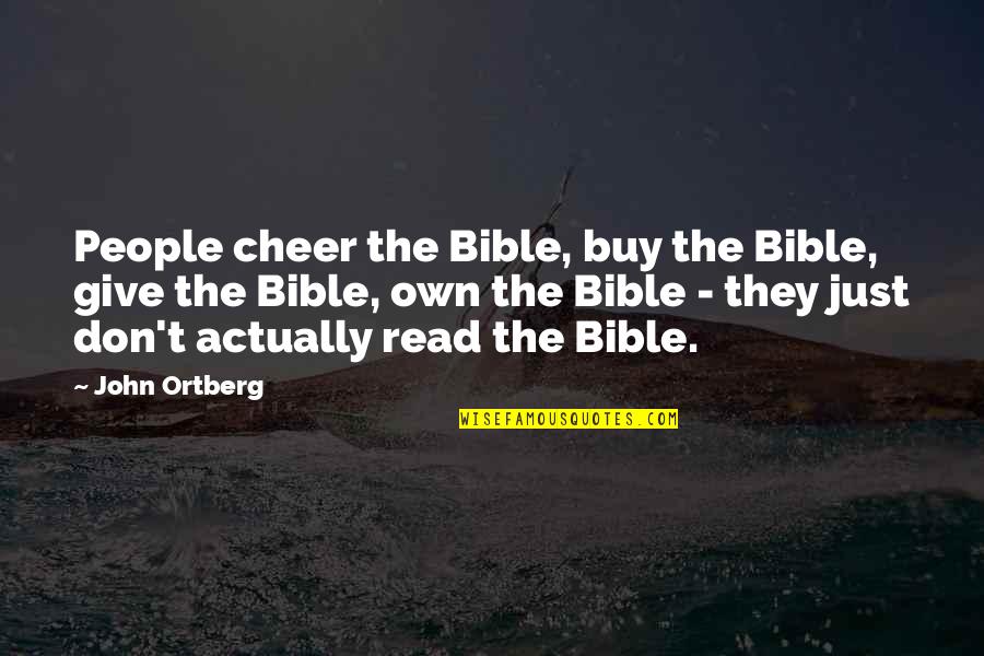 Just Give Quotes By John Ortberg: People cheer the Bible, buy the Bible, give